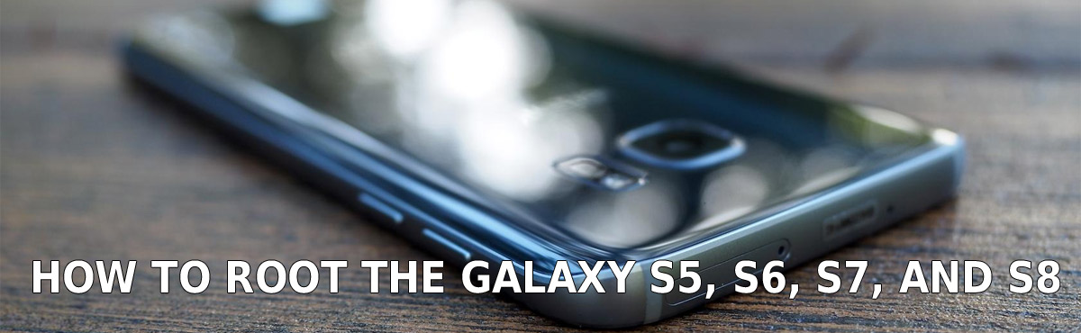 How to root the Galaxy S5, S6, S7, and S8?